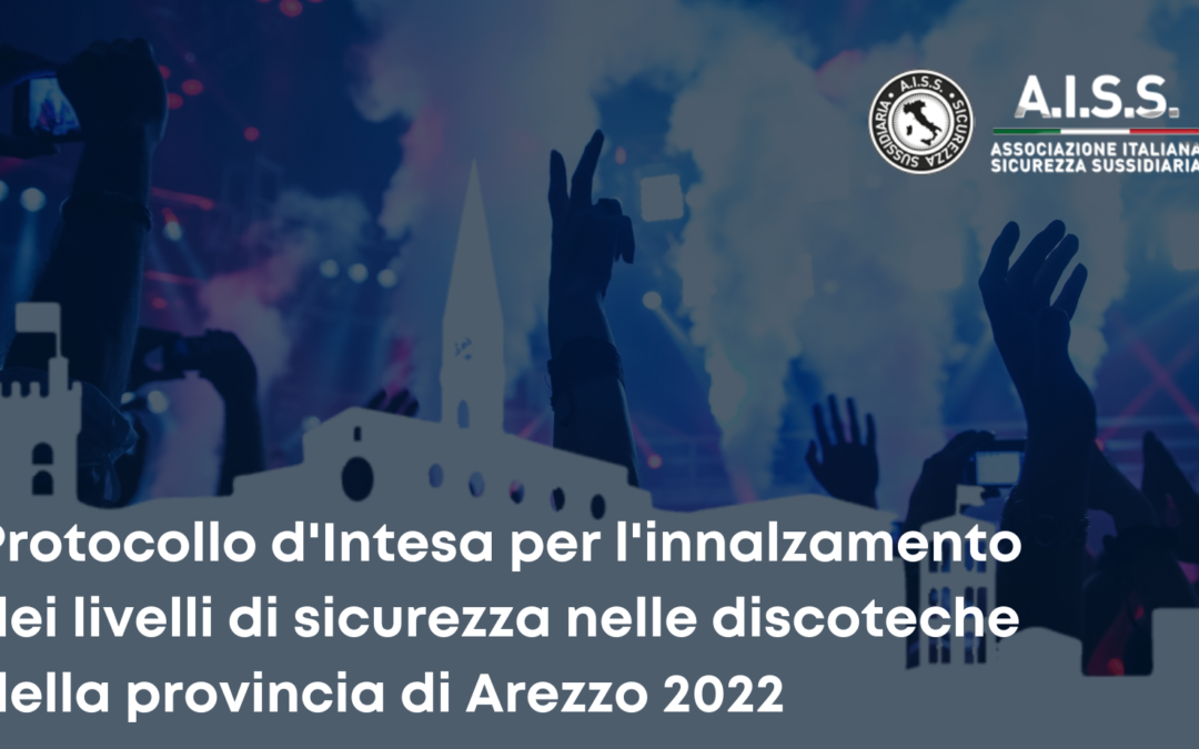 Protocollo d’Intesa per l’innalzamento dei livelli di sicurezza nelle discoteche della provincia di Arezzo 2022 – Introdotte le richieste di AISS sull’Uso dei Metal Detector